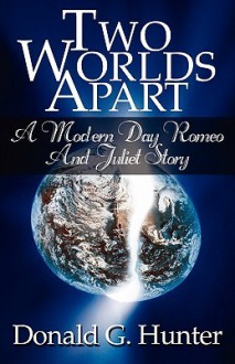 Two Worlds Apart: A Modern Day Romeo and Juliet Story - Donald G. Hunter