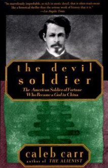 The Devil Soldier: The American Soldier of Fortune Who Became a God in China - Caleb Carr