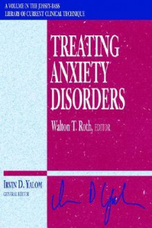 Treating Anxiety Disorders - Walton T. Roth, Irvin D. Yalom