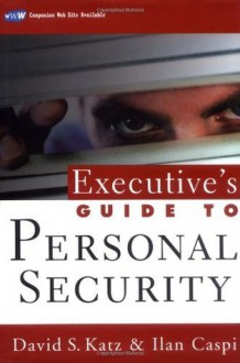 Executive's Guide to Personal Security - David S. Katz, Ilan Caspi