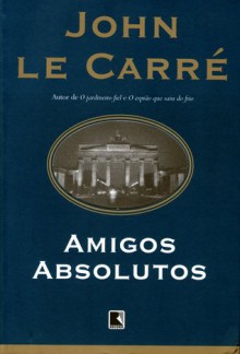 Amigos Absolutos - John le Carré, Roberto Muggiati