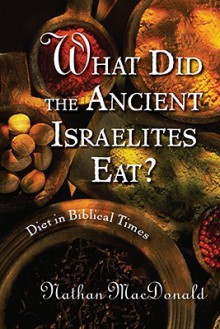 What Did the Ancient Israelites Eat?: Diet in Biblical Times - Nathan Macdonald