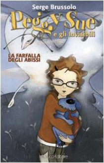 Peggy Sue e gli invisibili. La farfalla degli abissi (Copertina rigida) - Serge Brussolo