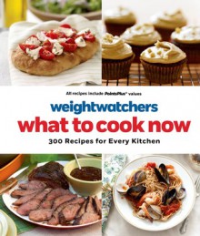 Weight Watchers What to Cook Now: 300 Recipes for Every Kitchen - Weight Watchers