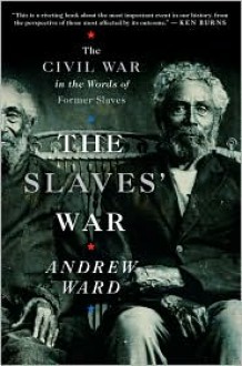 The Slaves' War: The Civil War in the Words of Former Slaves - Andrew Ward