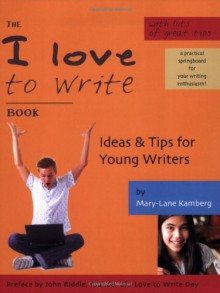 The I Love To Write Book - Ideas & Tips for Young Writers - Mary-Lane Kamberg