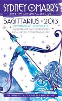 Sydney Omarr's Day-by-Day Astrological Guide for the Year 2013:Sagittarius - Trish MacGregor, Rob MacGregor