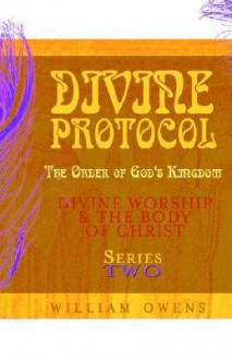 Divine Protocol - The Body of Christ & Divine Worship Series II - William Owens