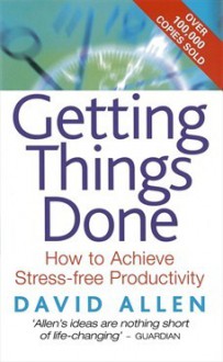 Getting things done: How to achieve stress-free productivity - David Allen