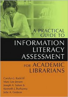 A Practical Guide to Information Literacy Assessment for Academic Librarians - Carolyn J. Radcliff