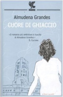 Cuore di ghiaccio - Almudena Grandes, Roberta Bovaia