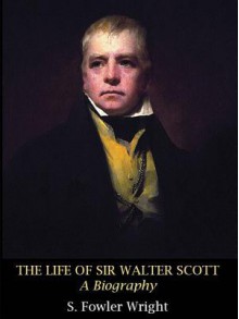 The Life of Sir Walter Scott - S. Fowler Wright