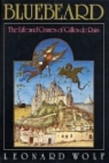 Bluebeard: The Life and Crimes of Gilles de Rais - Leonard Wolf