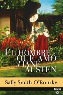 El hombre que amo a Jane Austen - Sally Smith O'Rourke, Núria Martí Pérez