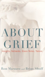 About Grief: Insights, Setbacks, Grace Notes, Taboos - Ron Marasco, Brian Shuff