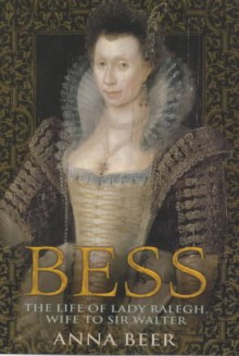 Bess: the life of Lady Ralegh, wife to Sir Walter - Anna Beer