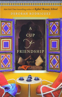 A Cup of Friendship - Deborah Rodriguez