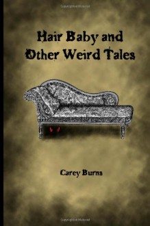 Hair Baby and Other Weird Tales - Carey Burns