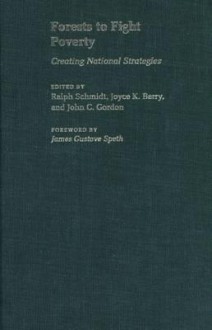 Forests To Fight Poverty: Creating National Strategies - Ralph Schmidt