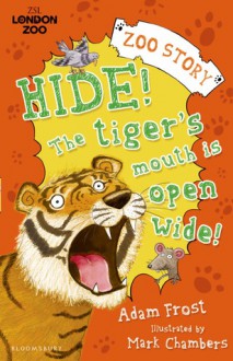 Hide! The Tiger's Mouth is Open Wide! - Adam Frost, Mark Chambers