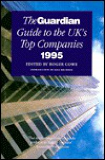 The Guardian Guide to the U. K.'s Top Companies, 1995 - Roger Cowe