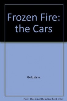 Frozen Fire: The Story of the Cars - Toby Goldstein, Ebet Roberts