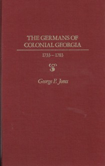 The Germans of Colonial Georgia, 1733-1783 - George F. Jones