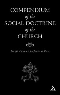 Compendium of the Social Doctrine of the Church: A Compendium of Doctrine - The Vatican