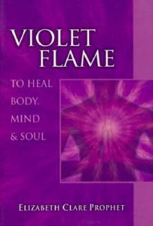 Violet Flame To Heal Body, Mind And Soul (Pocket Guides to Practical Spirituality) - Elizabeth Clare Prophet