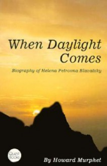 When Daylight Comes: Biography of Helena Petrovna Blavatsky - Howard Murphet