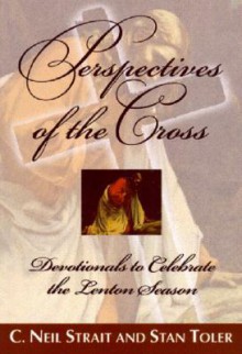 Perspectives of the Cross: Devotionals to Celebrate the Lenton Season - C. Neil Strait, Stan Toler