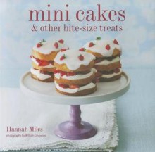 Mini Cakes & Other Bite-size Treats - Hannah Miles