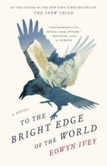 To the Bright Edge of the World: A Novel - Eowyn Ivey