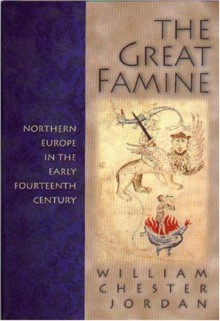 The Great Famine: Northern Europe in the Early Fourteenth Century - William Chester Jordan