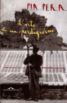 L'orto di un perdigiorno: confessioni di un apprendista ortolano - Pia Pera