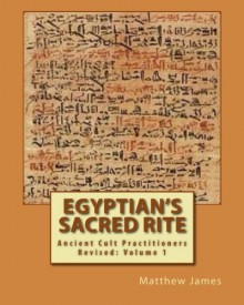 Egyptian's Sacred Rite: An Ancient Practice in a Modern World - Matthew James