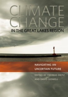 Climate Change in the Great Lakes Region: Navigating an Uncertain Future - Thomas Dietz, David Bidwell