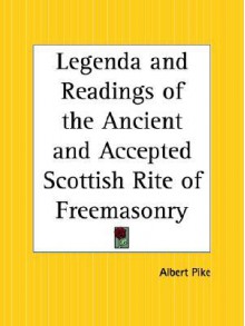 Legenda and Readings of the Ancient and Accepted Scottish Rite of Freemasonry - Albert Pike