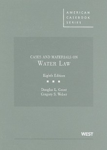 Cases and Materials on Water Law - Douglas L. Grant, Gregory S. Weber