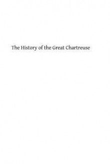 The History of the Great Chartreuse - A Cistercian Monk, E Hassid, Hermenegild Tosf