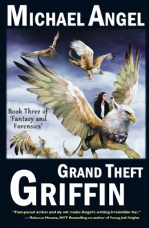 Grand Theft Griffin: Book Three of 'Fantasy & Forensics' (Volume 3) - Michael Angel