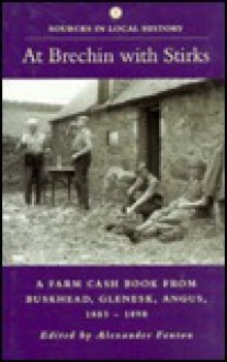 At Brechin with Stirks: A Farm Cash Book from Buskhead, Glenesk, Angus, 1885-1898 - Alexander Fenton