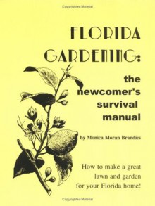 Florida Gardening : Newcomer's Survival Manual - Monica Moran Brandies