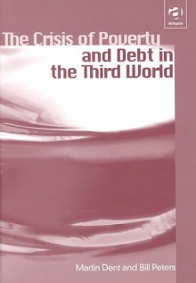 The Crisis Of Poverty And Debt In The Third World / Martin Dent, Bill Peters - Martin J. Dent, Bill Peters