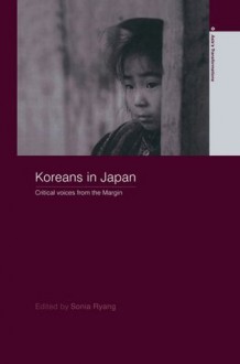 Koreans in Japan: Critical Voices from the Margin (Routledge Studies in Asia's Transformations) - Sonia Ryang
