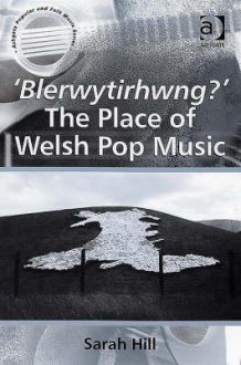 Blerwytirhwng?: The Place of Welsh Pop Music - Sarah Hill