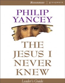 The Jesus I Never Knew Leader's Guide - Philip Yancey