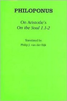 On Aristotle's "On the Soul 1.1 2" - Philoponus, Van Der Philoponus, Philip J. van der Eijk