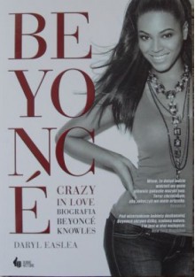 Crazy In Love - biografia Beyoncé Knowles - Daryl Easlea