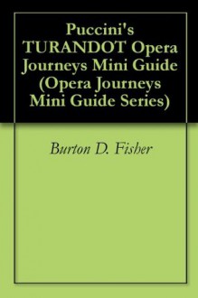 Puccini's TURANDOT Opera Journeys Mini Guide (Opera Journeys Mini Guide Series) - Burton D. Fisher